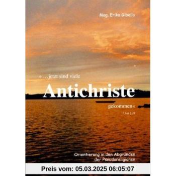 Erika Gibello ... Jetzt Sind Viele Antichriste Gekommen! : Orientierung In Den Abgründen Der Pseudoreligionen