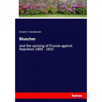 Bluecher: and the uprising of Prussia against Napoleon 1806