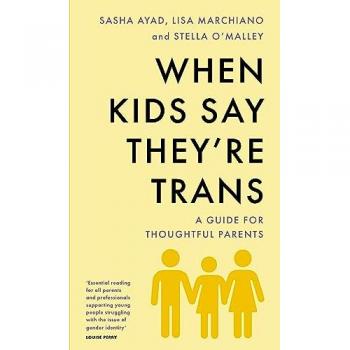When Kids Say They'Re TRANS : A Guide for Thoughtful Parents