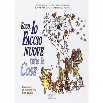 Ecco, io faccio nuove tutte le cose. L'Apocalisse un libro per leggere la storia alla luce della Pasqua. Itinerari di catechesi per adulti