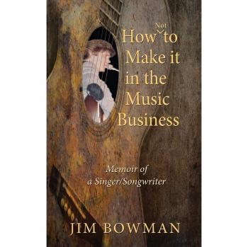 How Not to Make it in the Music Business: Memoir of a Singer/Songwriter