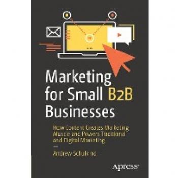 Marketing for Small B2B Businesses: How Content Creates Marketing Muscle and Powers Traditional and Digital Marketing
