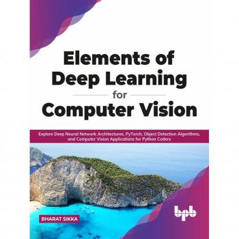 Elements of Deep Learning for Computer Vision: Explore Deep Neural Network Architectures PyTorch Object Detection Algorithms and Computer Vision Applications for Python Coders (English Edition)