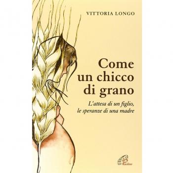 Come un chicco di grano. L'attesa di un figlio le speranze di una madre