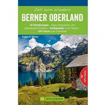 Bruckmann Wanderführer: Zeit zum Wandern Berner Oberland. 40 Wanderungen, Bergtouren und Ausflugsziele im Berner Oberland. Mit GPS-Tracks. NEU 2020.