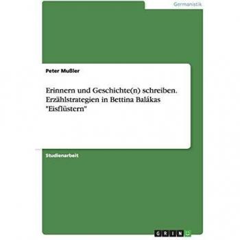 Erinnern und Geschichte(n) schreiben. Erzählstrategien in Bettina Balákas Eisflüstern