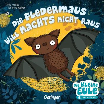 Susanne Weber Die Fledermaus Will Nachts Nicht Raus (Die Kleine Eule Und Ihre Freunde)