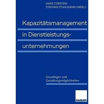 Hans Corsten Kapazitätsmanagement In Dienstleistungsunternehmungen: Grundlagen Und Gestaltungsmöglichkeiten (German Edition)