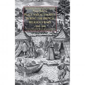 Peace and Authority During the French Religious Wars c.1560-1600