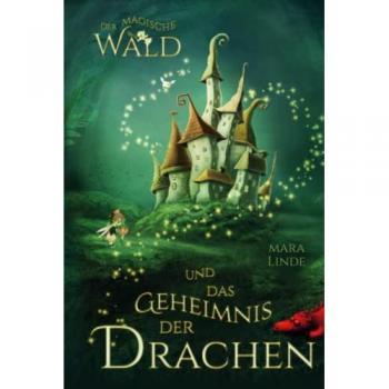 Der magische Wald und das Geheimnis der Drachen: Das besondere Kinderbuch voller Spannung. Eine mitreißende und faszinierende Geschichte über geheime ... Wesen für Jungen und Mädchen ab 6 Jahre.