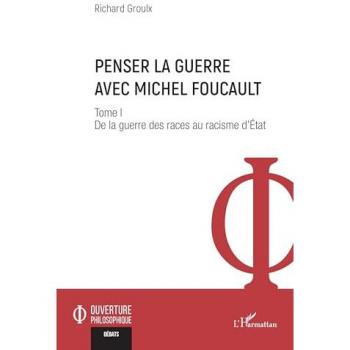 Penser la guerre avec Michel Foucault : Tome I De la guerre des races au racisme d'État