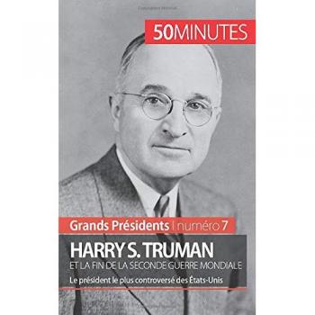 Harry S. Truman et la fin de la Seconde Guerre mondiale: Le président le plus controversé des États-Unis (Grands Présidents, Band 7)