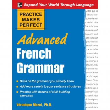 Practice Makes Perfect: Advanced French Grammar: All You Need to Know For Better Communication