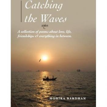 Catching the Waves: A Collection of Poems about Love, Life, Friendships & Everything in Between