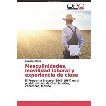 Masculinidades, movilidad laboral y experiencia de clase: El Programa Bracero