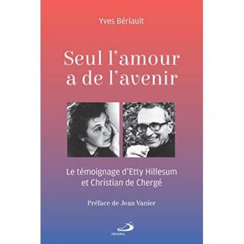 Seul l'amour a de l'avenir : Le témoignage d'Etty Hillesum et Christian de Chergé