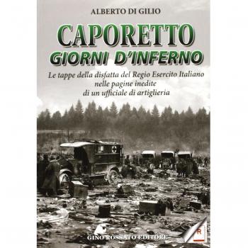 Caporetto. Giorni d'inferno. Le tappe della disfatta del Regio Esercito italiano nelle pagine inedite di un ufficiale di artiglieria