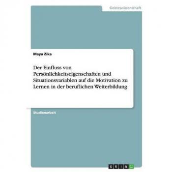 Der Einfluss von Persönlichkeitseigenschaften und Situationsvariablen auf die Motivation zu Lernen in der beruflichen Weiterbildung
