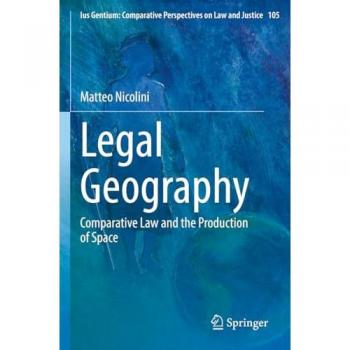 Legal Geography: Comparative Law and the Production of Space (Ius Gentium: Comparative Perspectives on Law and Justice, 105, Band 105)