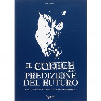 Il codice della predizione del futuro. Rituali, tradizioni, credenze della divinazione popolare