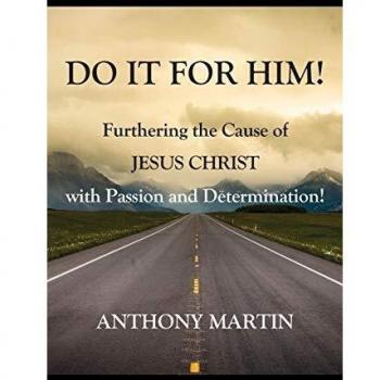 DO IT FOR HIM! Furthering the Cause of Jesus Christ with Passion and Determination!