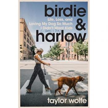 Birdie & Harlow : Life, Loss, and Loving My Dog So Much I Didn't Want Kids (???Until I Did)