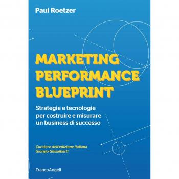 Marketing performance blueprint. Strategie e tecnologie per costruire e misurare un business di successo