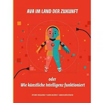 Ava im Land der Zukunft oder Wie künstliche Intelligenz funktioniert (Ava