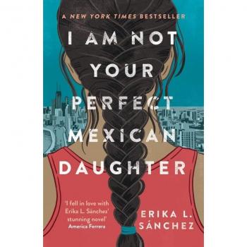 Sánchez, Erika L. I Am Not Your Perfect Mexican Daughter: A Time Magazine Pick For Best Ya Of All Time