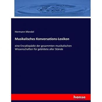Musikalisches Konversations-Lexikon: eine Encyklopädie der gesammten musikalischen Wissenschaften für gebildete aller Stände