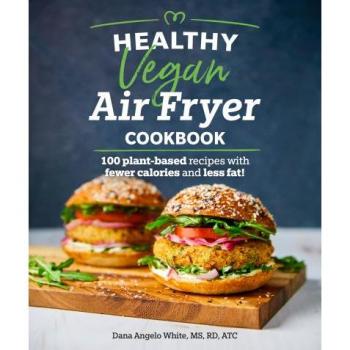 Healthy Vegan Air Fryer Cookbook: 100 Plant-Based Recipes with Fewer Calories and Less Fat (Healthy Cookbook)