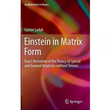 Einstein in Matrix Form: Exact Derivation of the Theory of Special and General Relativity without Tensors