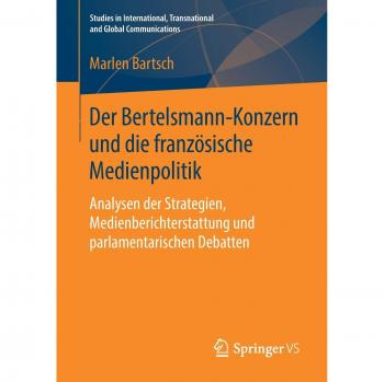 Der Bertelsmann-Konzern und die französische Medienpolitik: Analysen der Strategien, Medienberichterstattung und parlamentarischen Debatten
