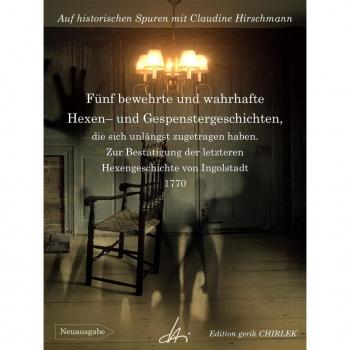 Fünf bewehrte und wahrhafte Hexen und Gespenstergeschichten die sich unlängst zugetragen haben. Zur Bestätigung der letzteren Hexengeschichte von Ingolstadt