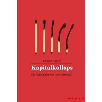 Tomasz Konicz Kapitalkollaps: Die Finale Krise Der Weltwirtschaft (Konkret Texte)