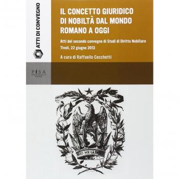 Il concetto giuridico di nobiltà dal mondo romano ad oggi. Atti del secondo Convegno di studi di diritto nobiliare