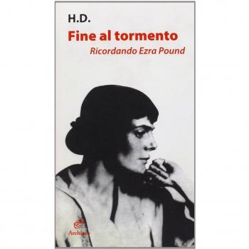 Fine al tormento. Ricordando Ezra Pound. Con lettere a H. D. e «Il libro di Hilda» di Ezra Pound