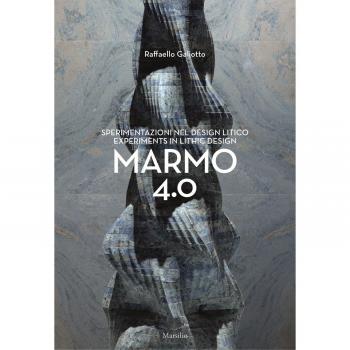 Raffaello Galiotto. Marmo 4.0. Sperimentazioni nel design litico-Experiments in lithic design. Ediz. a colori