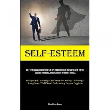Self-Esteem Enhancement Workbook: Cultivating Confidence & Overcoming Inferiority Complex