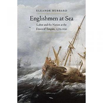 Englishmen at Sea : Labor and the Nation at the Dawn of Empire, 1570-1630
