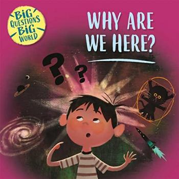 Big Questions Big World Why are we here by Nancy Dickmann