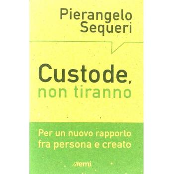 Custode, non tiranno. Per un nuovo rapporto tra persona e creato