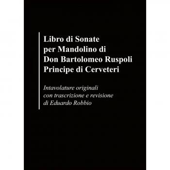 Libro di sonate per mandolino di Don Bartolomeo Ruspoli Principe di Cerveteri. Intavolature originali con trascrizione e revisione di Eduardo Robbio