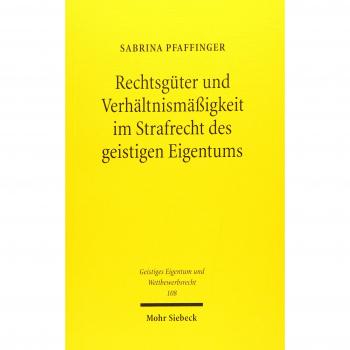 Rechtsgüter und Verhältnismäßigkeit im Strafrecht des geistigen Eigentums