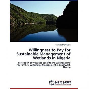Willingness to Pay for Sustainable Management of Wetlands in Nigeria: Perception of Wetlands Benefits and Willingness to Pay for their Sustainable Management in Southwest, Nigeria