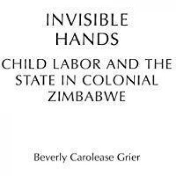 Invisible Hands: Child Labor and the State in Colonial Zimbabwe