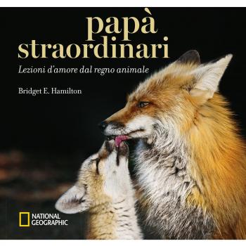 Papà straordinari. Lezioni d'amore dal regno animale. Ediz. a colori,