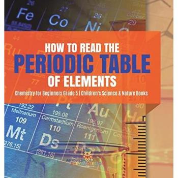 Baby: How to Read the Periodic Table of Elements | Chemistry for Beginners Grade 5 | Children's Science & Nature Books