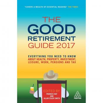 The Good Retirement Guide 2017: Everything You Need to Know About Health, Proper