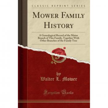 Mower Family History: A Genealogical Record of the Maine Branch of This Family, Together With Other Branches of the Family Tree